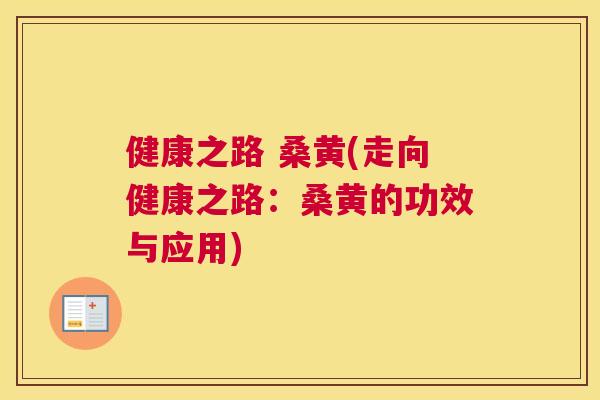 健康之路 桑黄(走向健康之路：桑黄的功效与应用)