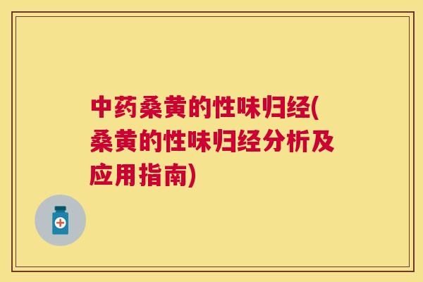 桑黄的性味归经(桑黄的性味归经分析及应用指南)