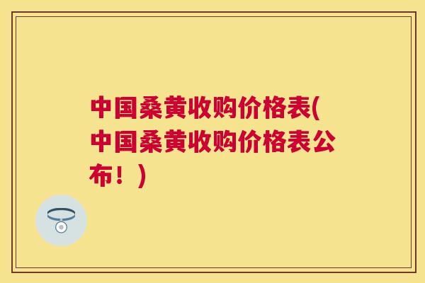 中国桑黄收购价格表(中国桑黄收购价格表公布！)