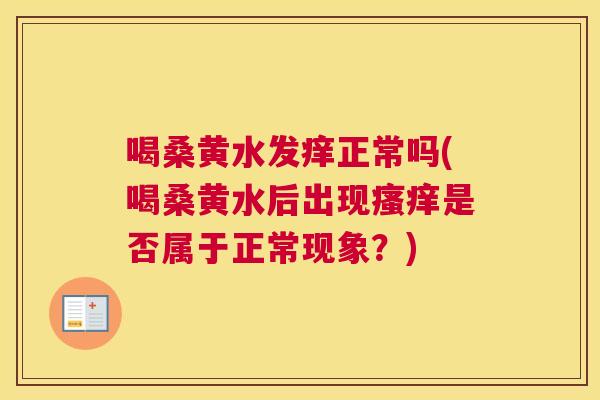喝桑黄水发痒正常吗(喝桑黄水后出现是否属于正常现象？)