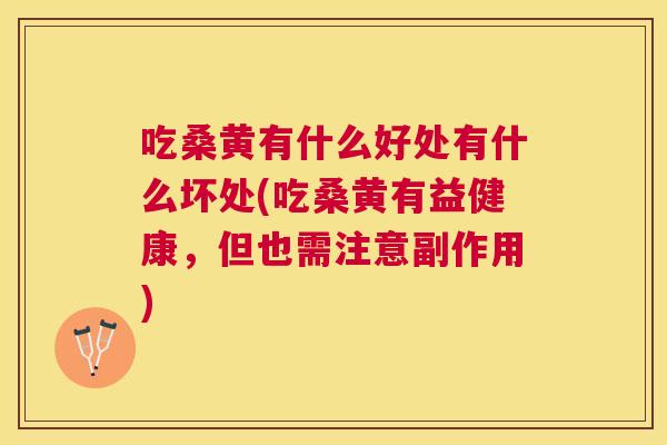 吃桑黄有什么好处有什么坏处(吃桑黄有益健康，但也需注意副作用)