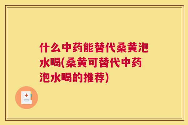 什么能替代桑黄泡水喝(桑黄可替代泡水喝的推荐)