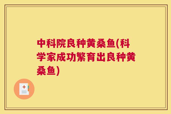 中科院良种黄桑鱼(科学家成功繁育出良种黄桑鱼)
