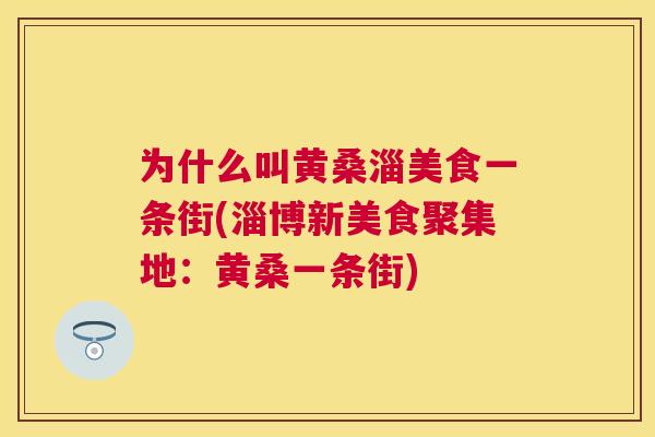 为什么叫黄桑淄美食一条街(淄博新美食聚集地：黄桑一条街)