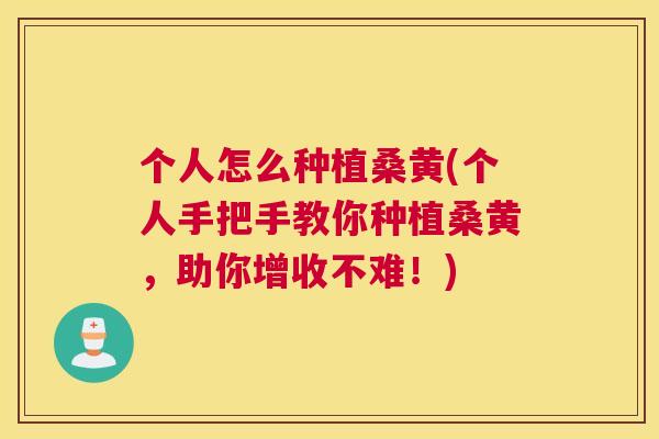 个人怎么种植桑黄(个人手把手教你种植桑黄，助你增收不难！)