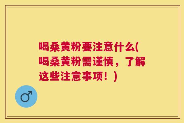 喝桑黄粉要注意什么(喝桑黄粉需谨慎，了解这些注意事项！)
