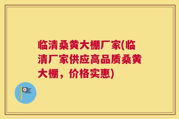 临清桑黄大棚厂家(临清厂家供应高品质桑黄大棚，价格实惠)