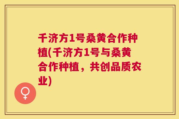 千济方1号桑黄合作种植(千济方1号与桑黄合作种植，共创品质农业)