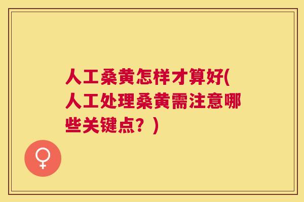 人工桑黄怎样才算好(人工处理桑黄需注意哪些关键点？)