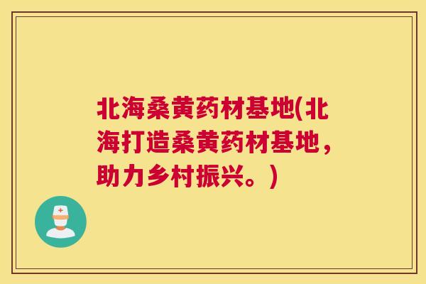 北海桑黄药材基地(北海打造桑黄药材基地，助力乡村振兴。)