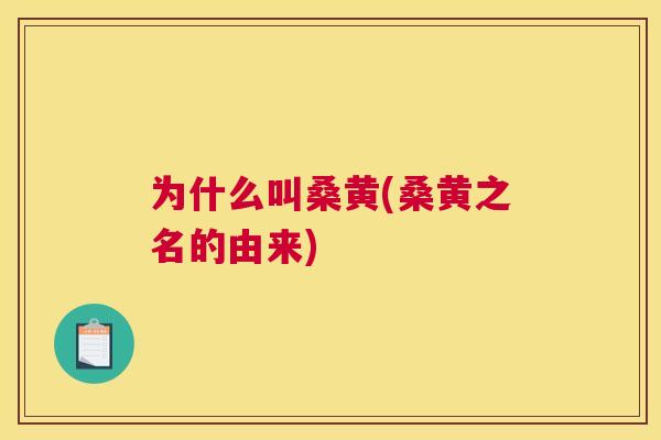 为什么叫桑黄(桑黄之名的由来)