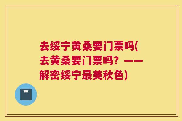 去绥宁黄桑要门票吗(去黄桑要门票吗？——解密绥宁美秋色)