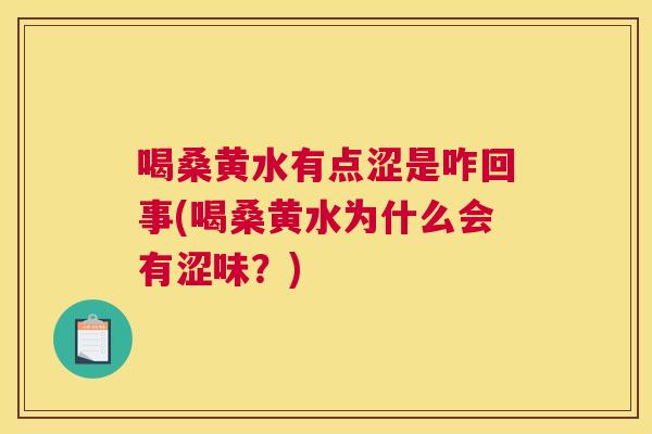 喝桑黄水有点涩是咋回事(喝桑黄水为什么会有涩味？)