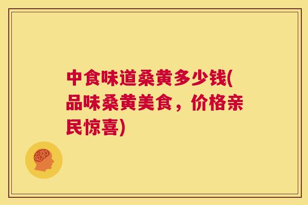 中食味道桑黄多少钱(品味桑黄美食，价格亲民惊喜)