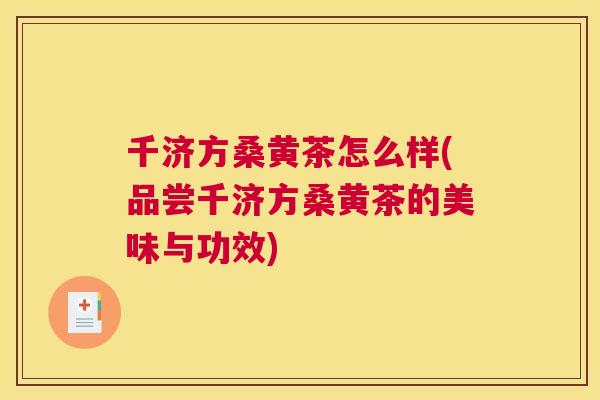 千济方桑黄茶怎么样(品尝千济方桑黄茶的美味与功效)