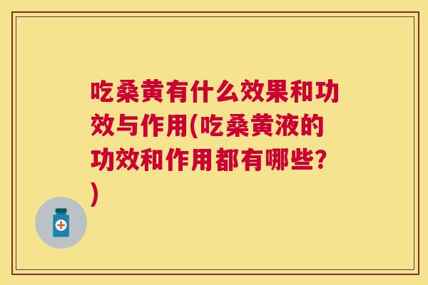 吃桑黄有什么效果和功效与作用(吃桑黄液的功效和作用都有哪些？)