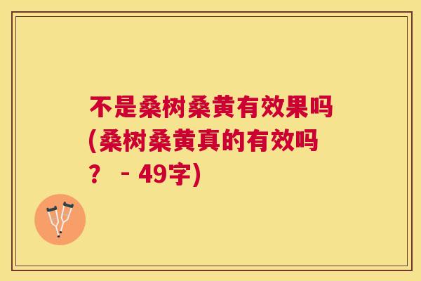 不是桑树桑黄有效果吗(桑树桑黄真的有效吗？ - 49字)