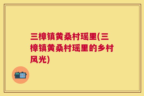 三樟镇黄桑村瑶里(三樟镇黄桑村瑶里的乡村风光)