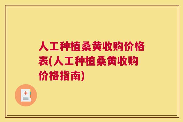 人工种植桑黄收购价格表(人工种植桑黄收购价格指南)
