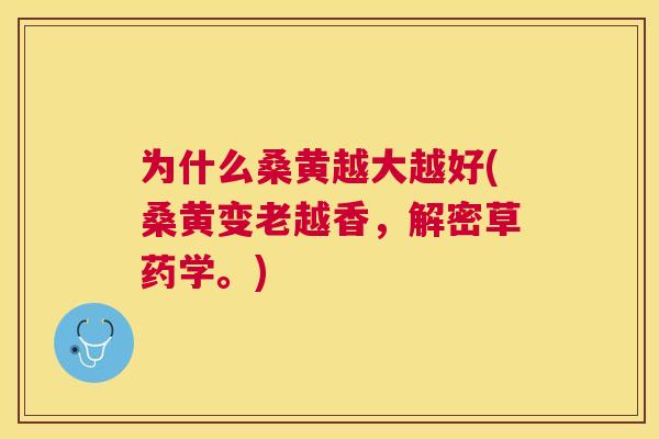 为什么桑黄越大越好(桑黄变老越香，解密草药学。)