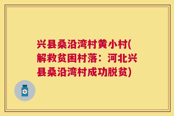 兴县桑沿湾村黄小村(解救贫困村落：河北兴县桑沿湾村成功脱贫)