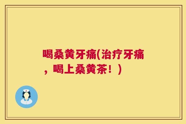 喝桑黄牙痛(牙痛，喝上桑黄茶！)