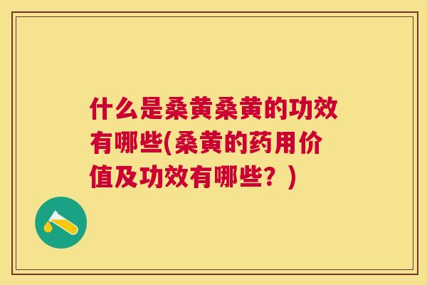 什么是桑黄桑黄的功效有哪些(桑黄的药用价值及功效有哪些?) 什么是桑黄桑黄的功效有哪些(桑黄的药用价值及功效有哪些?)