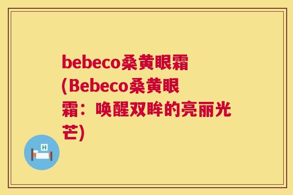 bebeco桑黄眼霜(Bebeco桑黄眼霜：唤醒双眸的亮丽光芒)