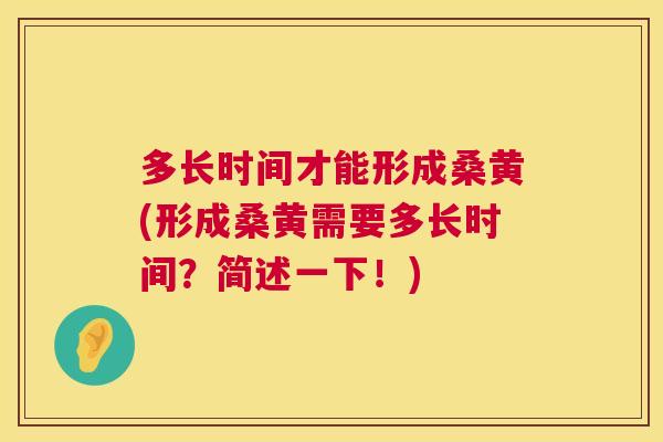 多长时间才能形成桑黄(形成桑黄需要多长时间？简述一下！)