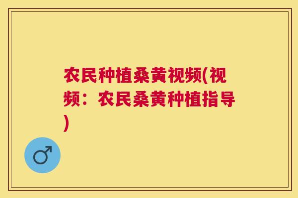 农民种植桑黄视频(视频：农民桑黄种植指导)