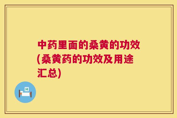 里面的桑黄的功效(桑黄药的功效及用途汇总)
