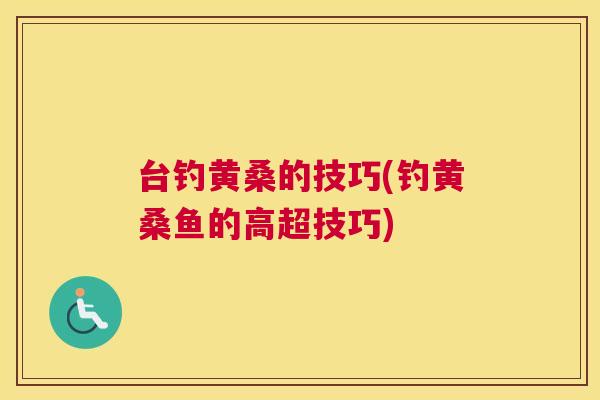 台钓黄桑的技巧(钓黄桑鱼的高超技巧)