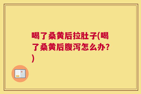 喝了桑黄后拉肚子(喝了桑黄后怎么办？)