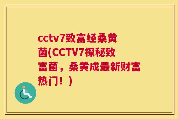 cctv7致富经桑黄菌(CCTV7探秘致富菌，桑黄成新财富热门！)