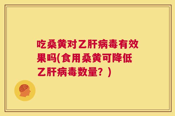 吃桑黄对乙毒有效果吗(食用桑黄可降低乙毒数量？)