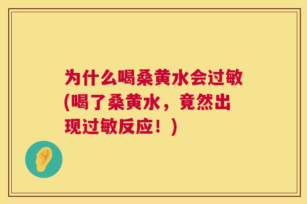为什么喝桑黄水会(喝了桑黄水，竟然出现反应！)