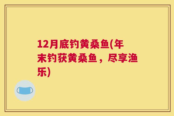 12月底钓黄桑鱼(年末钓获黄桑鱼，尽享渔乐)