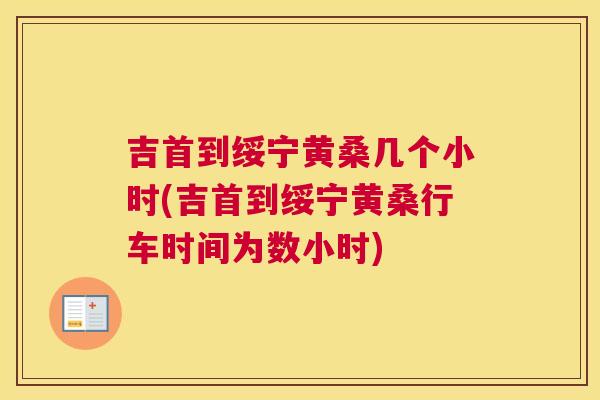 吉首到绥宁黄桑几个小时(吉首到绥宁黄桑行车时间为数小时)