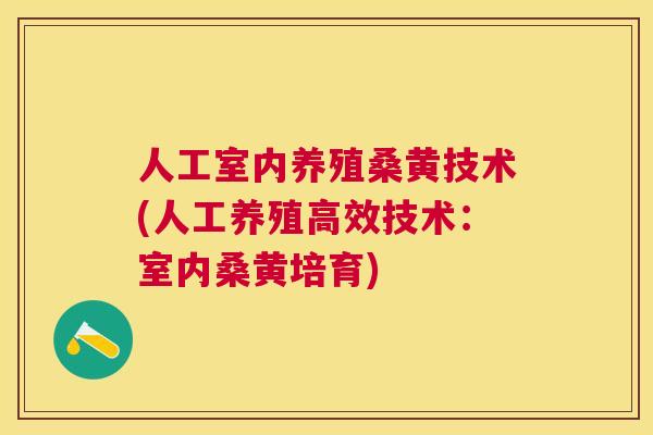 人工室内养殖桑黄技术(人工养殖高效技术：室内桑黄培育)