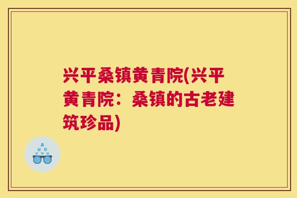 兴平桑镇黄青院(兴平黄青院：桑镇的古老建筑珍品)