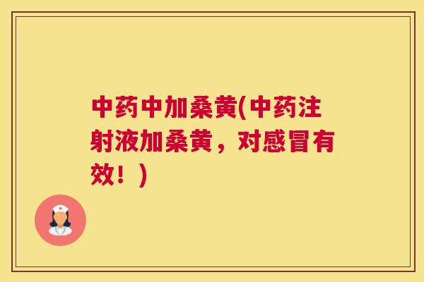 中加桑黄(注射液加桑黄，对有效！)