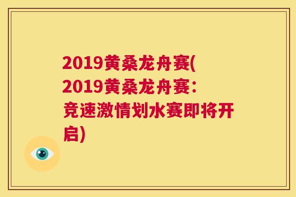 2019黄桑龙舟赛(2019黄桑龙舟赛：竞速激情划水赛即将开启)