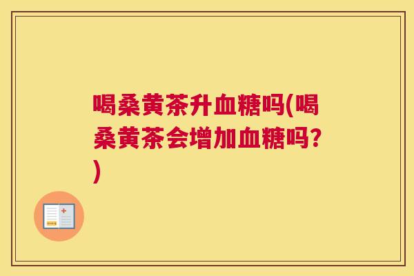 喝桑黄茶升吗(喝桑黄茶会增加吗？)