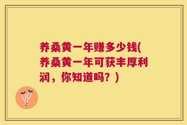 养桑黄一年赚多少钱(养桑黄一年可获丰厚利润，你知道吗？)