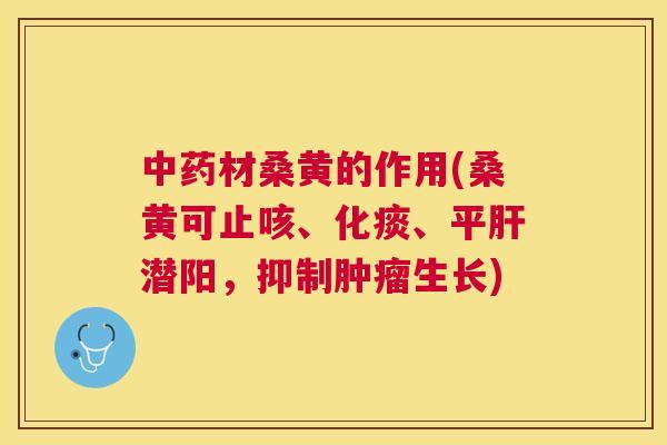 材桑黄的作用(桑黄可止咳、化痰、平潜阳,抑制生长) 材桑黄的作用(桑黄可止咳、化痰、平潜阳,抑制生长)