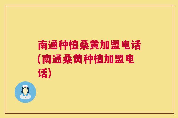 南通种植桑黄加盟电话(南通桑黄种植加盟电话)