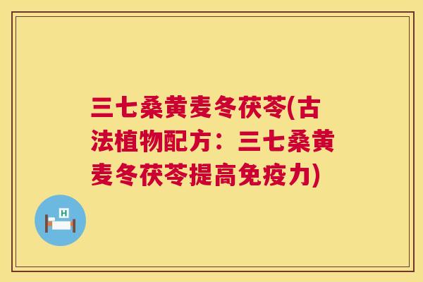 三七桑黄麦冬茯苓(古法植物配方：三七桑黄麦冬茯苓提高力)