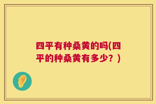 四平有种桑黄的吗(四平的种桑黄有多少？)