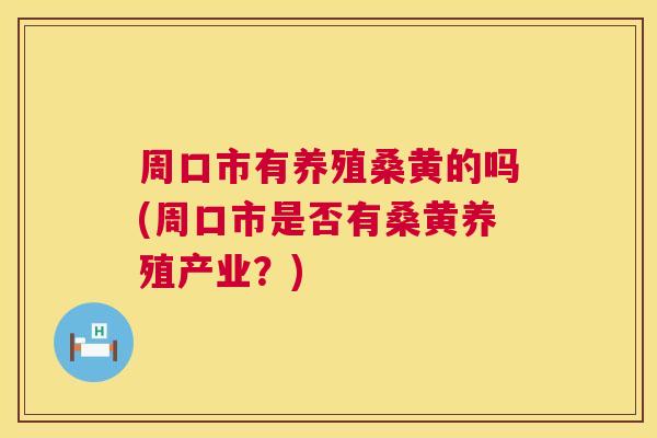 周口市有养殖桑黄的吗(周口市是否有桑黄养殖产业？)