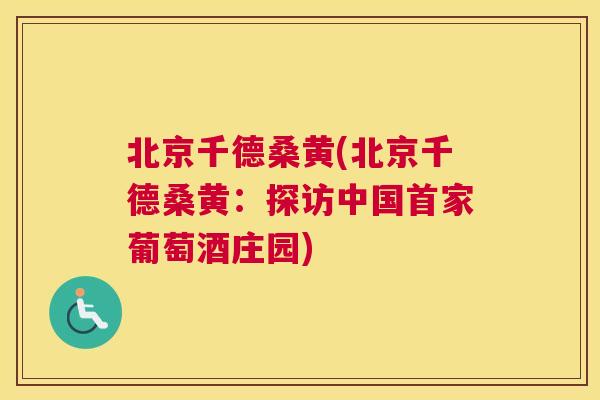 北京千德桑黄(北京千德桑黄：探访中国首家葡萄酒庄园)
